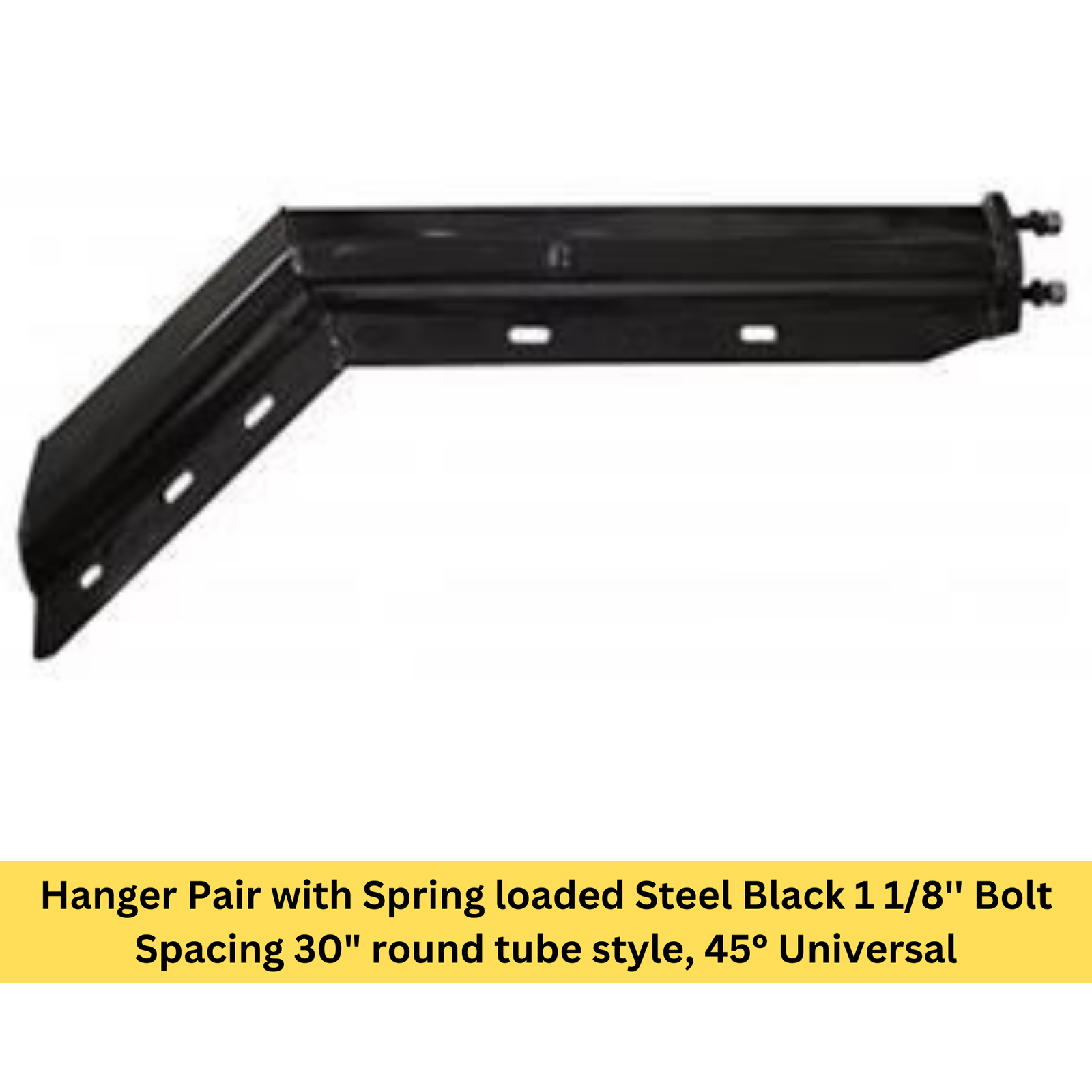 Hanger Pair with Spring loaded Steel Black 1 1/8'' Bolt Spacing 30" round tube style, 45° Universal