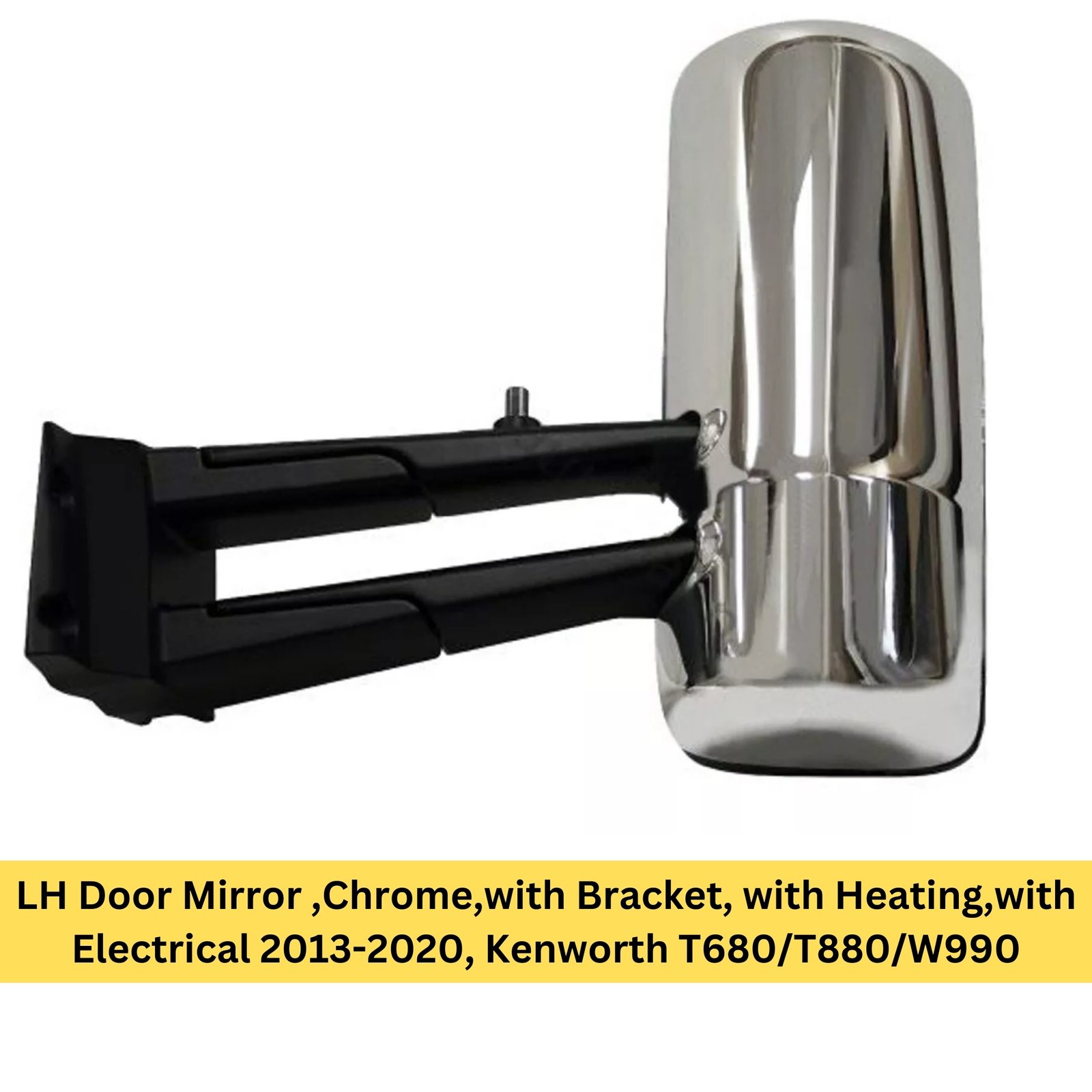 LH Door Mirror ,Chrome,with Bracket, with Heating,with Electrical 2013-2020, Kenworth T680/T880/W990